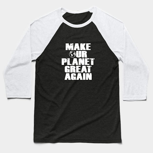 Make Our Planet Great Again Baseball T-Shirt by directdesign